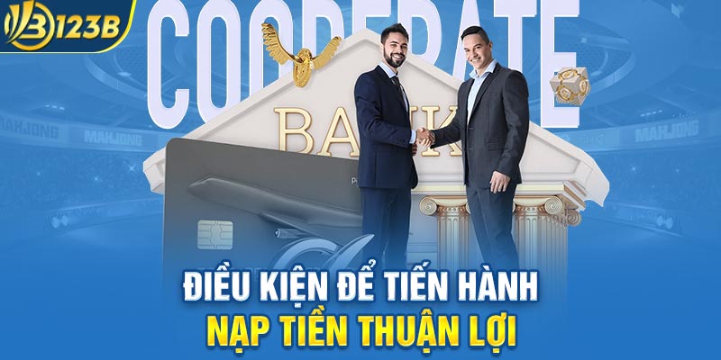 Điều kiện để tiến hành nạp tiền thuận lợi